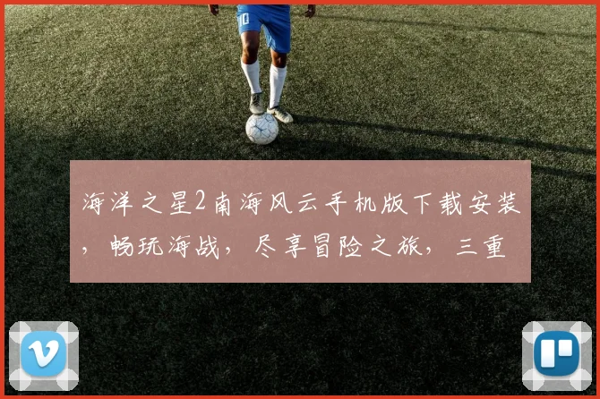 海洋之星2南海风云手机版下载安装，畅玩海战，尽享冒险之旅，三重福利，不容错过，