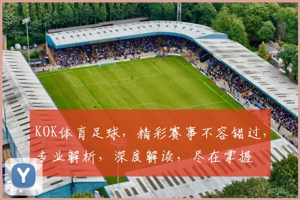 KOK体育足球，精彩赛事不容错过，专业解析，深度解读，尽在掌握