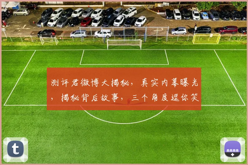 测评君微博大揭秘，真实内幕曝光，揭秘背后故事，三个角度逗你笑
